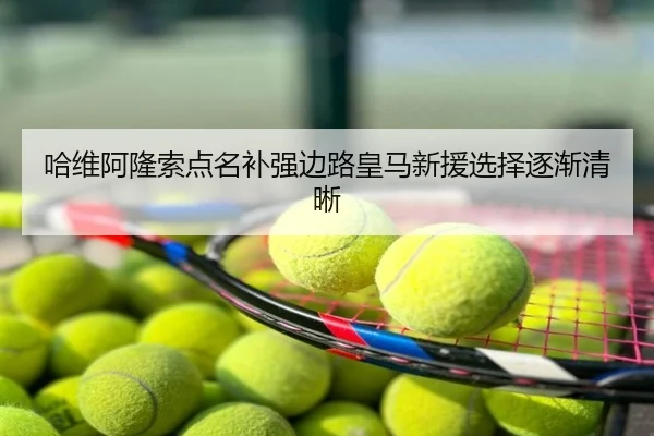 哈维阿隆索点名补强边路皇马新援选择逐渐清晰